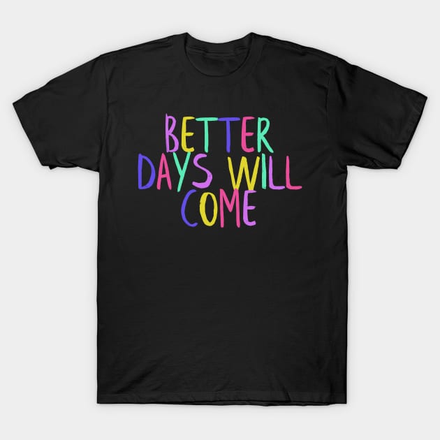 Better Days Will Come T-Shirt by NightField